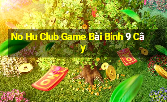 No Hu Club Game Bài Binh 9 Cây