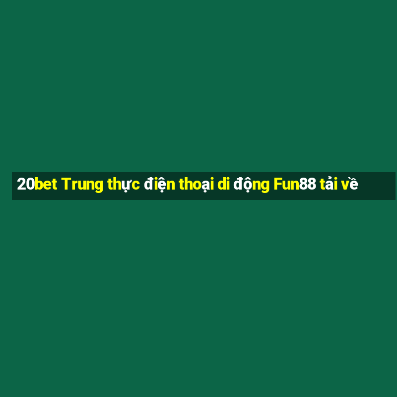 20bet Trung thực điện thoại di động Fun88 tải về