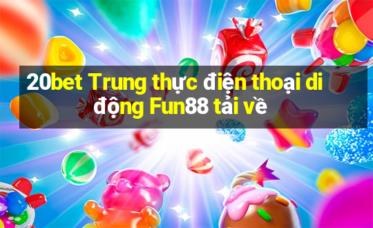 20bet Trung thực điện thoại di động Fun88 tải về