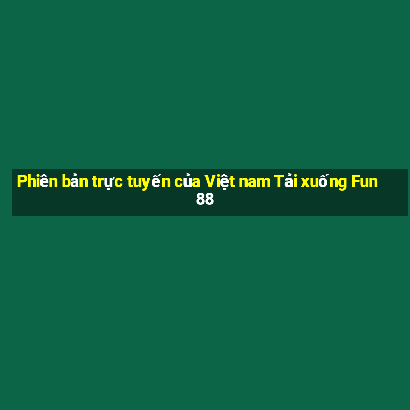 Phiên bản trực tuyến của Việt nam Tải xuống Fun88