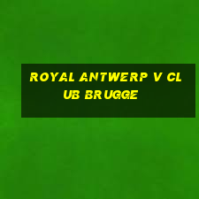 royal antwerp v club brugge