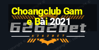 Choangclub Game Bài 2021