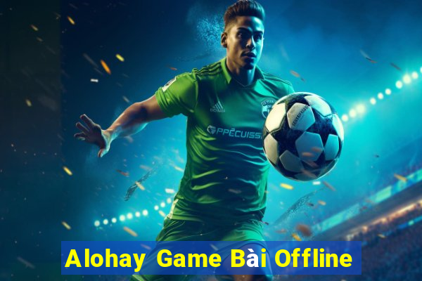 Alohay Game Bài Offline