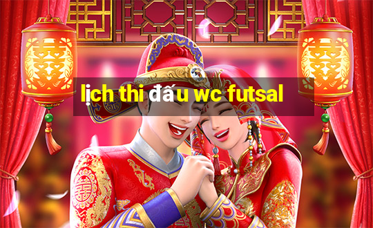 lịch thi đấu wc futsal