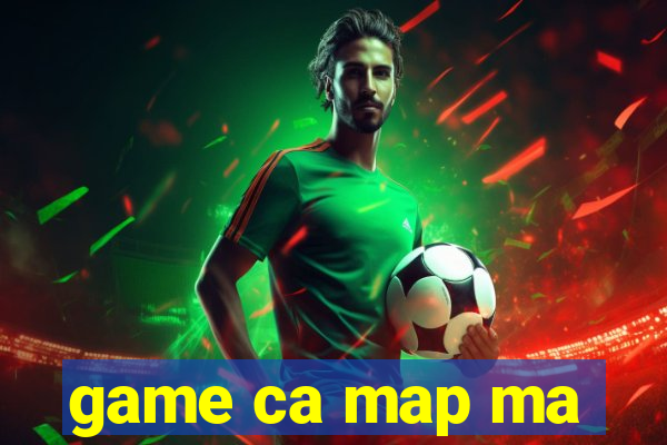 game ca map ma