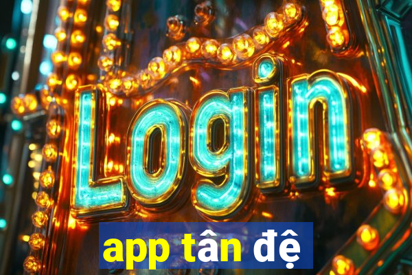 app tân đệ