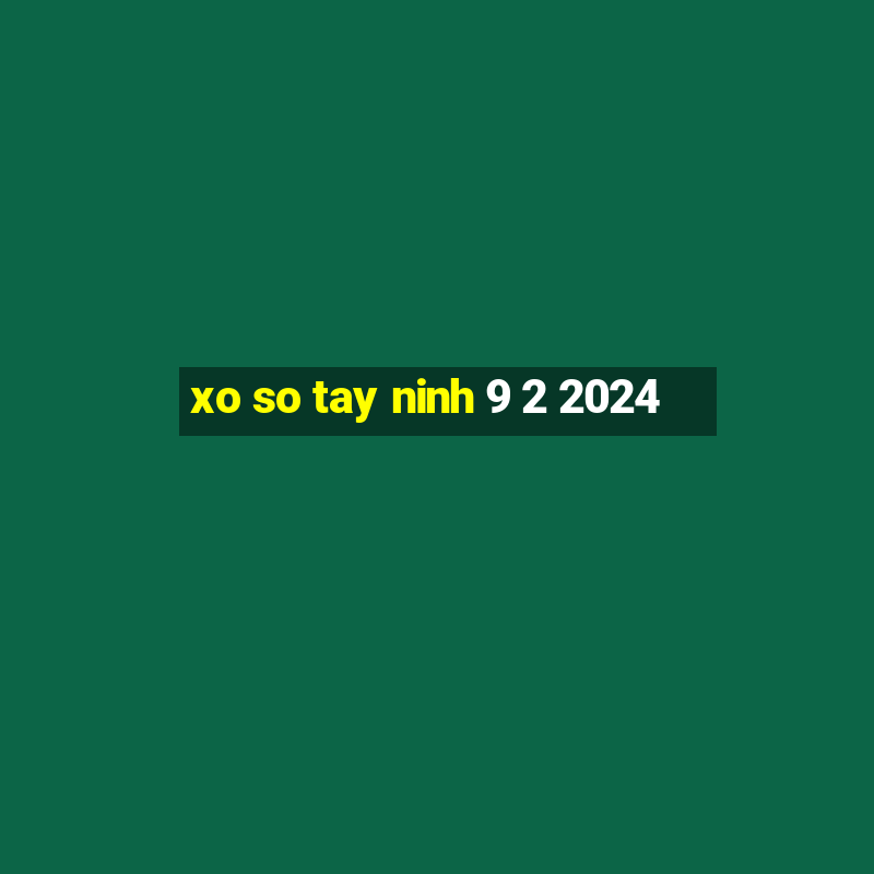 xo so tay ninh 9 2 2024