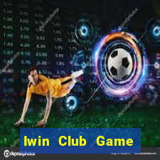 Iwin Club Game Bài Đổi Thưởng B52