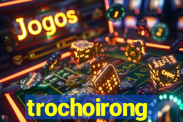 trochoirong