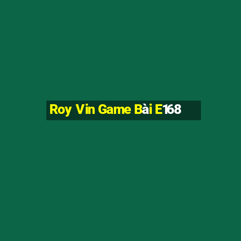 Roy Vin Game Bài E168