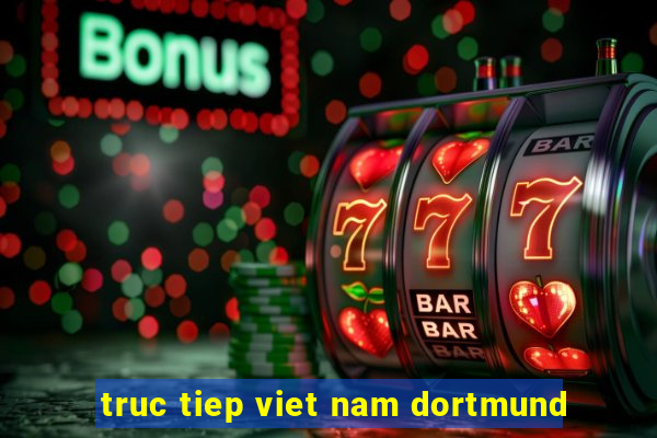 truc tiep viet nam dortmund