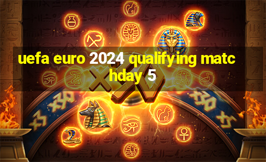 uefa euro 2024 qualifying matchday 5