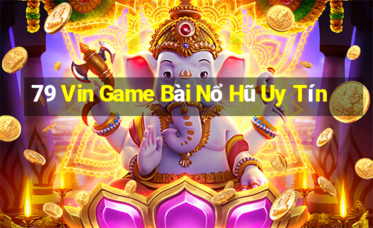 79 Vin Game Bài Nổ Hũ Uy Tín