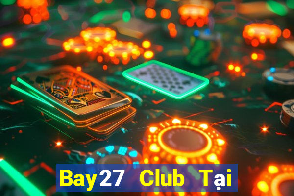 Bay27 Club Tại Game Bài B52 Đổi Thưởng