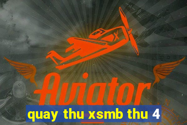 quay thu xsmb thu 4