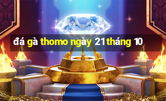 đá gà thomo ngày 21 tháng 10