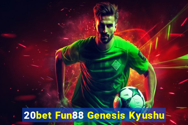 20bet Fun88 Genesis Kyushu