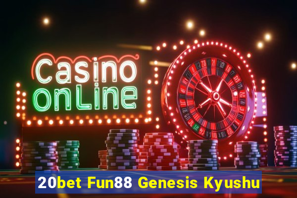 20bet Fun88 Genesis Kyushu