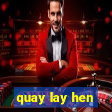 quay lay hen