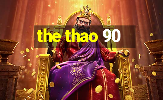 the thao 90