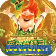 game ban hoa qua 2