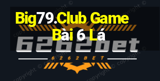 Big79.Club Game Bài 6 Lá