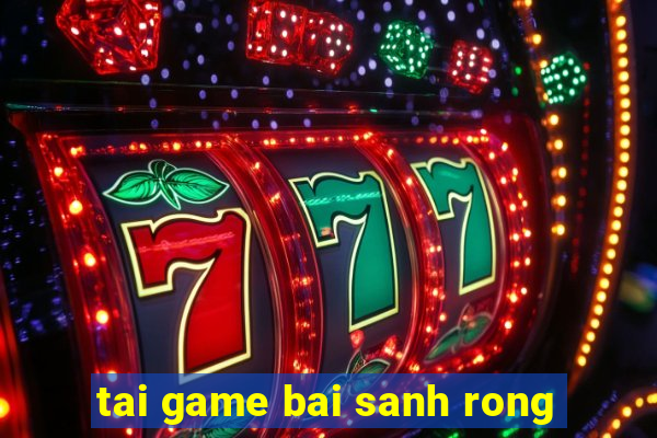 tai game bai sanh rong