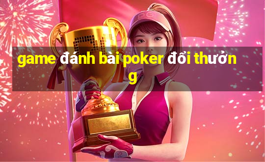 game đánh bài poker đổi thưởng