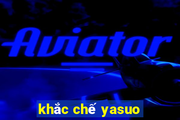 khắc chế yasuo