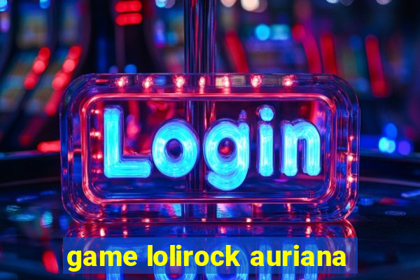 game lolirock auriana