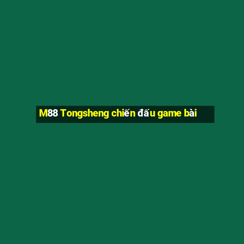 M88 Tongsheng chiến đấu game bài