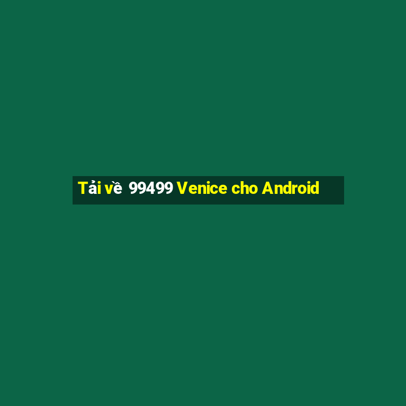 Tải về 99499 Venice cho Android