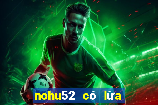 nohu52 có lừa đảo không