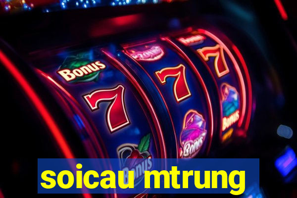 soicau mtrung