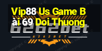 Vip88 Us Game Bài 69 Doi Thuong