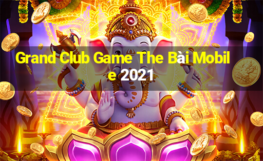 Grand Club Game The Bài Mobile 2021