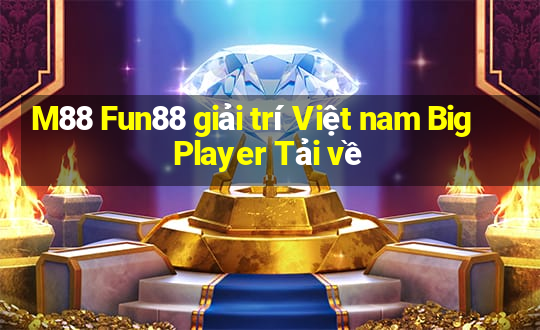 M88 Fun88 giải trí Việt nam Big Player Tải về