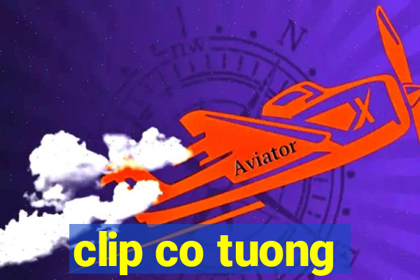 clip co tuong