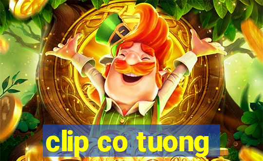 clip co tuong