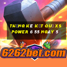 THỐNG KÊ KẾT QUẢ XS power 6 55 ngày 5