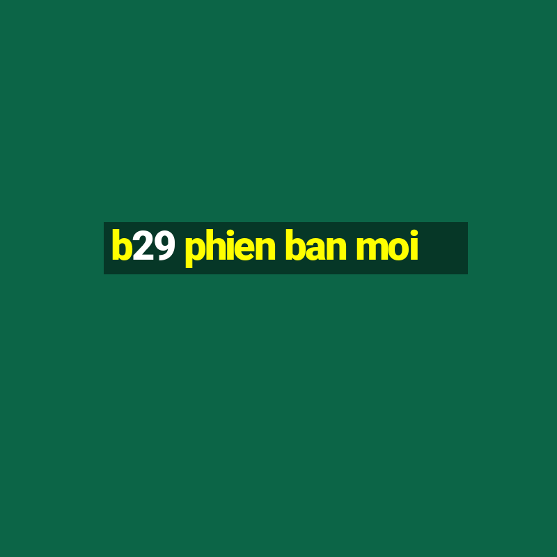 b29 phien ban moi