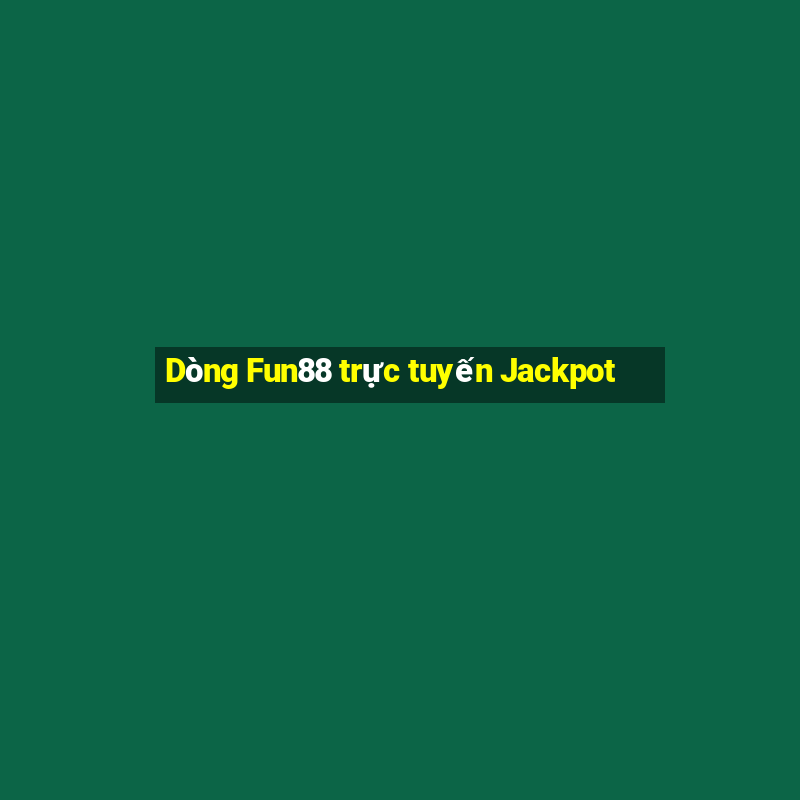 Dòng Fun88 trực tuyến Jackpot