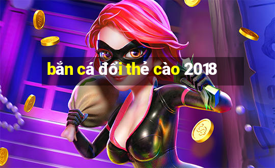 bắn cá đổi thẻ cào 2018