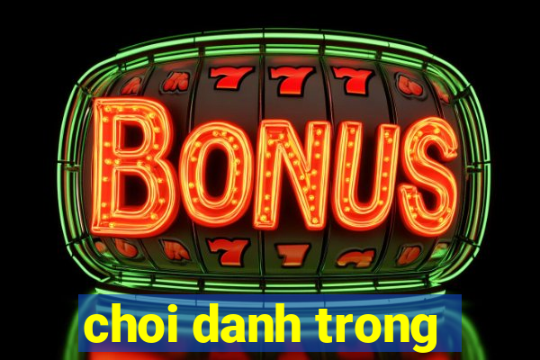 choi danh trong