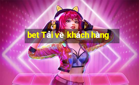 bet Tải về khách hàng