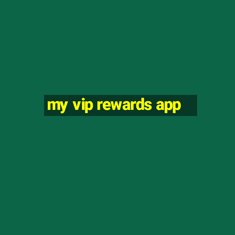 my vip rewards app