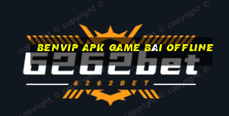 Benvip Apk Game Bài Offline