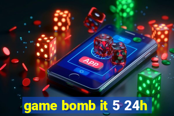 game bomb it 5 24h