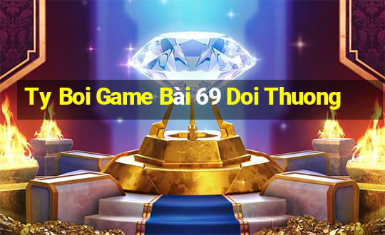 Ty Boi Game Bài 69 Doi Thuong