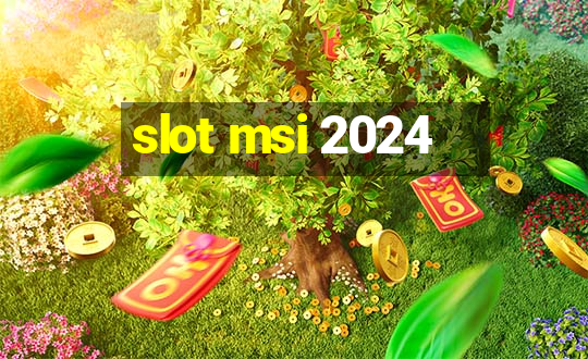 slot msi 2024